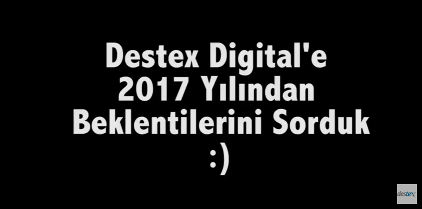 Destex Digital'in 2017 Yılından Beklentileri